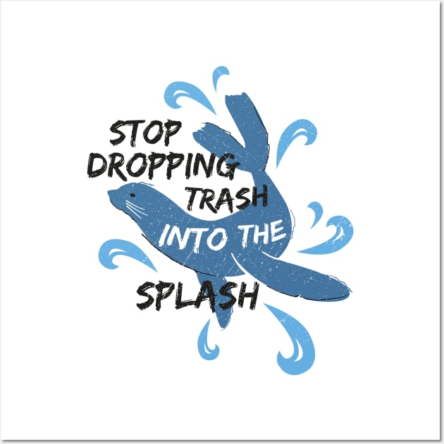 Stop Dropping Trash Into The Splash - Seal Wall Art by bangtees